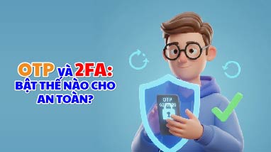  OTP và 2FA: Bật thế nào cho an toàn?