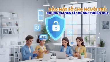 Bảo mật số cho người trẻ: Những nguyên tắc không thể bỏ qua