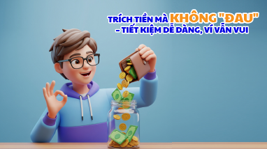 TRÍCH TIỀN MÀ KHÔNG "ĐAU"  – TIẾT KIỆM DỄ DÀNG, VÍ VẪN VUI