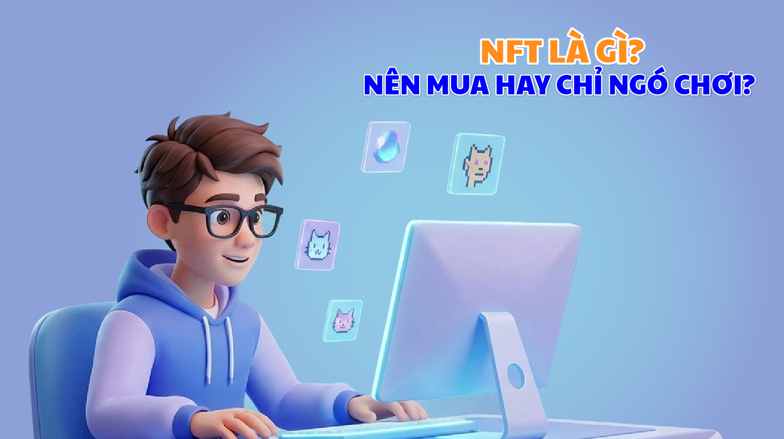 NFT là gì? Nên mua hay chỉ ngó chơi?