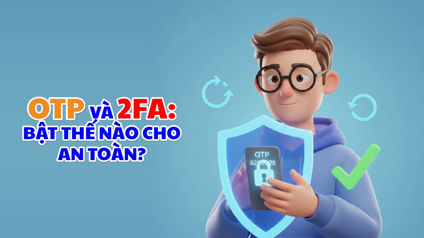 OTP và 2FA: Bật thế nào cho an toàn?