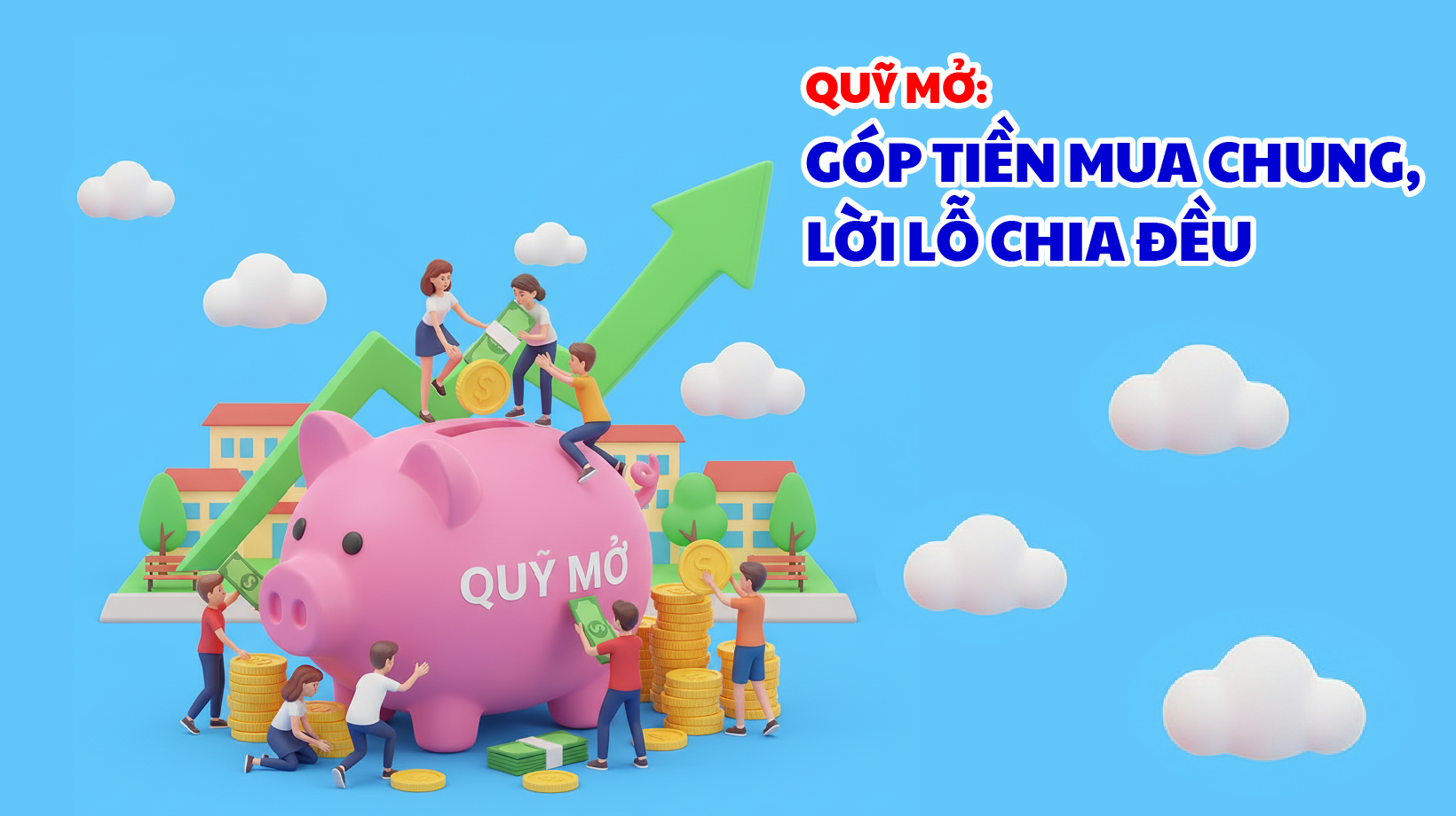 QUỸ MỞ: GÓP TIỀN MUA CHUNG, LỜI LỖ CHIA ĐỀU