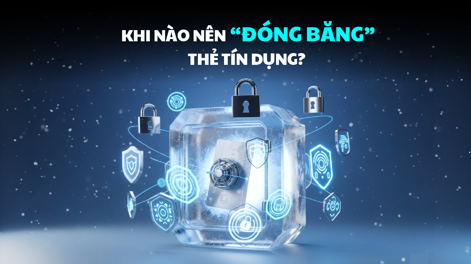 KHI NÀO NÊN “ĐÓNG BĂNG” THẺ TÍN DỤNG?